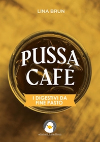Pussa café. I digestivi da fine pasto - Librerie.coop