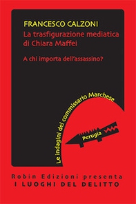 La trasfigurazione mediatica di Chiara Maffei. A chi importa dell'assassino? Le indagini del commissario Marchese - Librerie.coop La trasfigurazione mediatica di Chiara Maffei. A chi importa dell'assassino? Le indagini del commissario Marchese - Librerie.coop