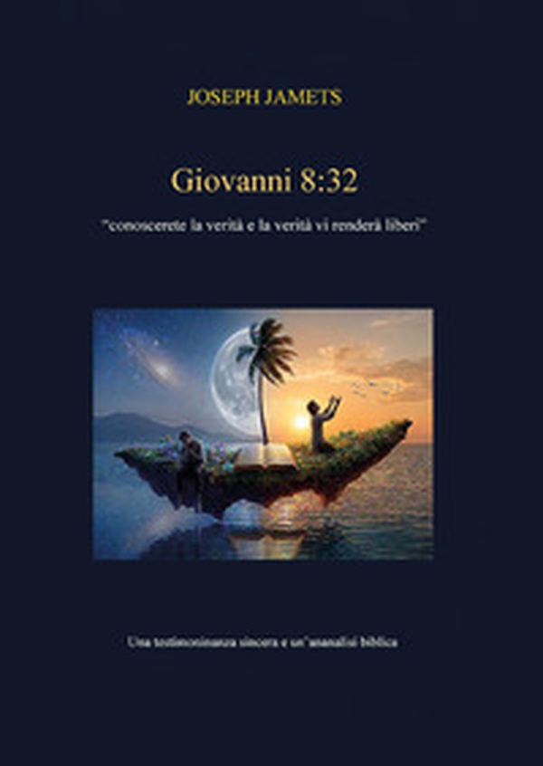 Giovanni 8:32 «conoscerete la verità e la verità vi farà liberi». Una testimonianza sincera e un'analisi biblica - Librerie.coop