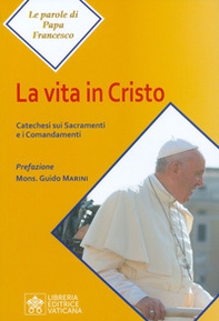 La vita in Cristo. Catechesi sui sacramenti e i comandamenti - Librerie.coop