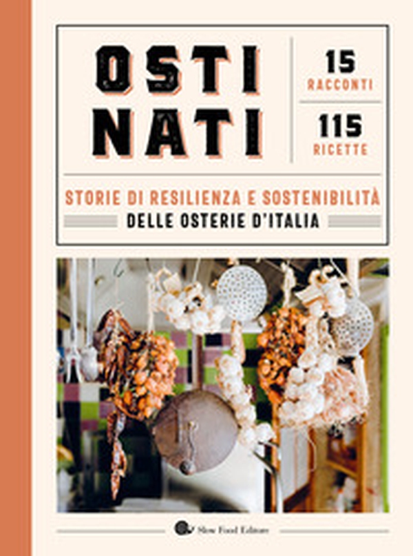 Ostinati. Storie di resilienza e sostenibilità delle osterie d'Italia. 15 racconti. 115 ricette - Librerie.coop Ostinati. Storie di resilienza e sostenibilità delle osterie d'Italia. 15 racconti. 115 ricette - Librerie.coop
