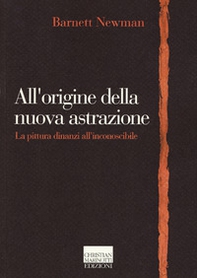 All'origine della nuova astrazione. La pittura dinanzi all'inconoscibile - Librerie.coop
