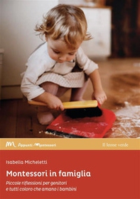 Montessori in famiglia. Piccole riflessioni per genitori e tutti coloro che amano i bambini - Librerie.coop