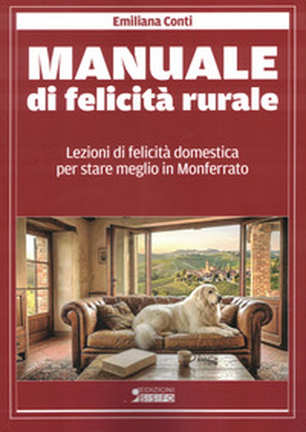 Manuale di felicità rurale. Lezioni di felicità domestica per stare meglio in Monferrato - Librerie.coop