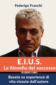 E.I.U.S. La filosofia del successo. Basato su esperienze di vita vissute dall'autore - Librerie.coop