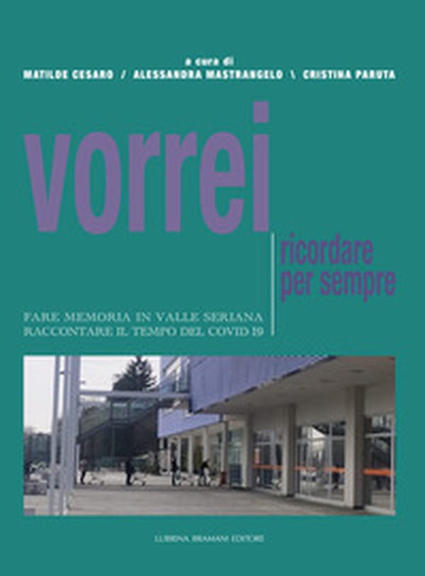 Vorrei ricordare per sempre. Fare memoria in Valle Seriana. Raccontare il tempo del Covid-19 - Librerie.coop Vorrei ricordare per sempre. Fare memoria in Valle Seriana. Raccontare il tempo del Covid-19 - Librerie.coop
