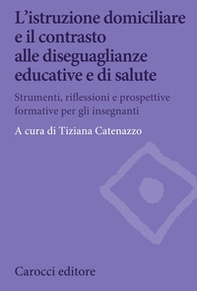 L'istruzione domiciliare e il contrasto alle diseguaglianze educative e di salute. Strumenti, riflessioni e prospettive formative per gli insegnanti - Librerie.coop