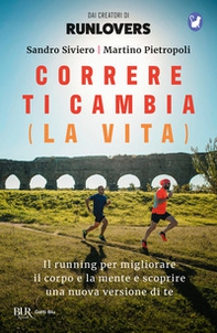 Correre ti cambia (la vita). Il running per migliorare il corpo e la mente e scoprire una nuova versione di te - Librerie.coop