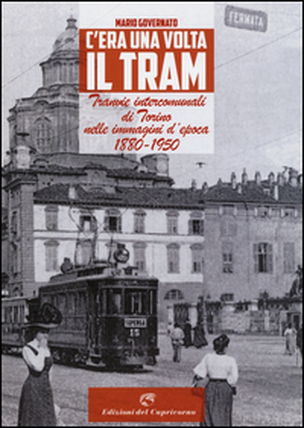 C'era una volta il tram. Tranvie intercomunali di Torino nelle immagine d'epoca 1880-1950 - Librerie.coop C'era una volta il tram. Tranvie intercomunali di Torino nelle immagine d'epoca 1880-1950 - Librerie.coop