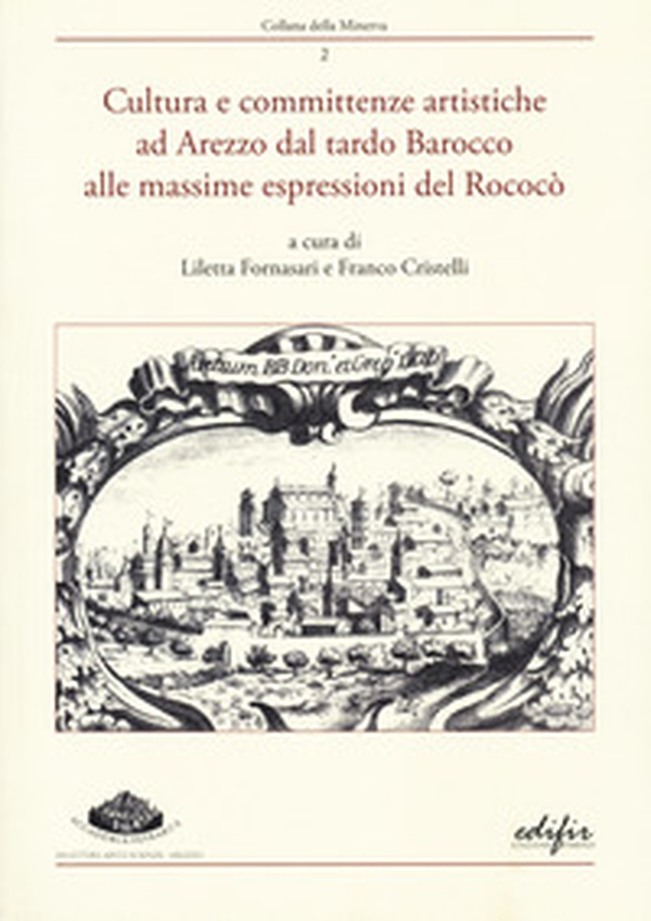 Cultura e committenze artistiche ad Arezzo dal tardo Barocco alle massime espressioni del Rococò. Atti del convegno Arezzo, 22 settembre 2022 - Librerie.coop Cultura e committenze artistiche ad Arezzo dal tardo Barocco alle massime espressioni del Rococò. Atti del convegno Arezzo, 22 settembre 2022 - Librerie.coop
