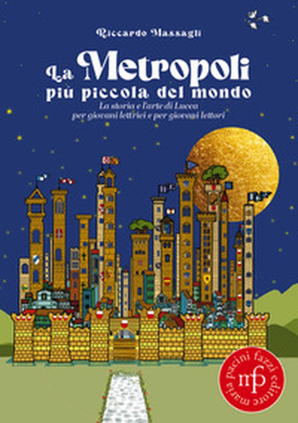 La metropoli più piccola del mondo. La storia e l'arte di Lucca per giovani lettrici e per giovani lettori - Librerie.coop