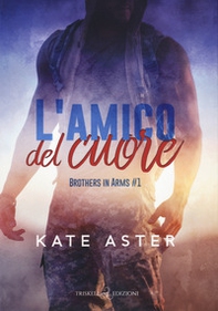 L'amico del cuore. Brothers in arms - Vol. 1 - Librerie.coop