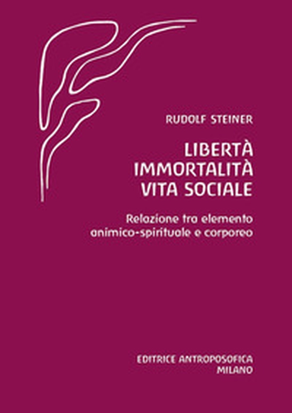 Libertà immortalità vita sociale. Relazione tra elemento animico-spirituale e corporeo - Librerie.coop Libertà immortalità vita sociale. Relazione tra elemento animico-spirituale e corporeo - Librerie.coop