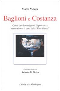 Baglioni e Costanza. Come due investigatori di provincia hanno risolto il caso della «Uno Bianca» - Librerie.coop