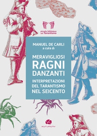Meravigliosi ragni danzanti. Interpretazioni del tarantismo nel Seicento - Librerie.coop
