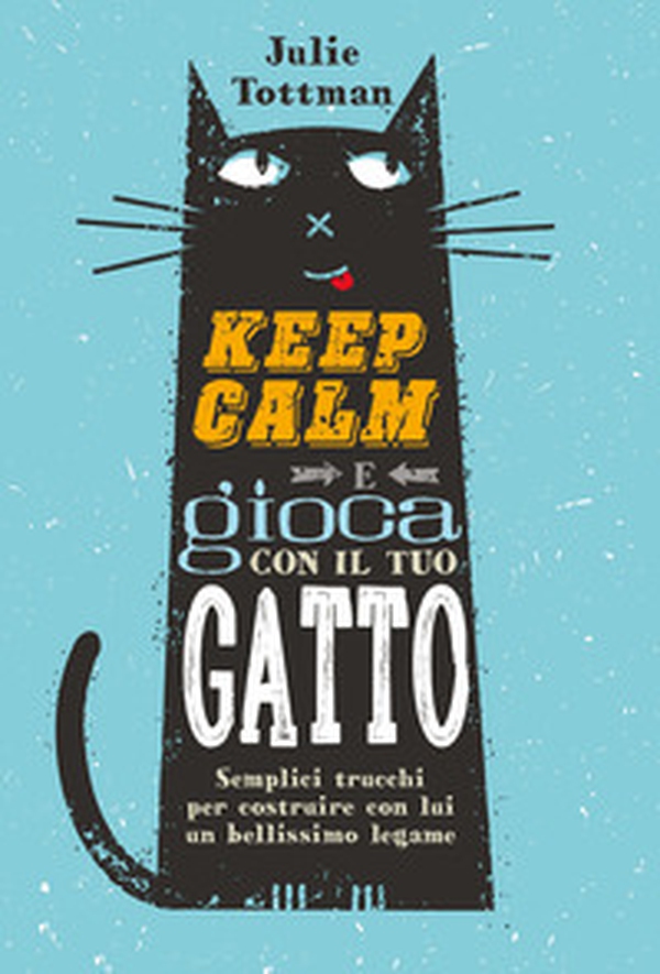 Keep calm e gioca con il tuo gatto. Semplici trucchi per costruire con lui un bellissimo legame - Librerie.coop Keep calm e gioca con il tuo gatto. Semplici trucchi per costruire con lui un bellissimo legame - Librerie.coop