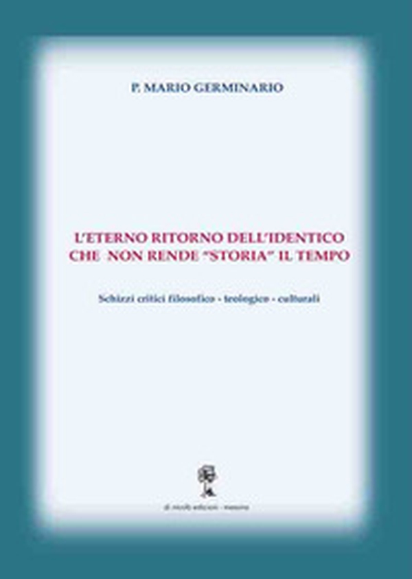 L'eterno ritorno dell'identico che non rende «storia» il tempo. Schizzi critici filosofico-teologico-culturali - Librerie.coop L'eterno ritorno dell'identico che non rende «storia» il tempo. Schizzi critici filosofico-teologico-culturali - Librerie.coop