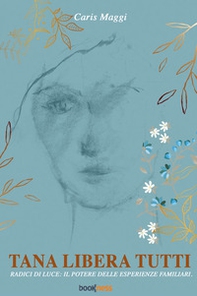 Tana libera tutti. Radici di luce: il potere delle esperienze familiari - Librerie.coop