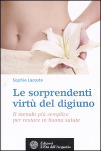 Le sorprendenti virtù del digiuno. Il metodo più semplice per restare in buona salute - Librerie.coop