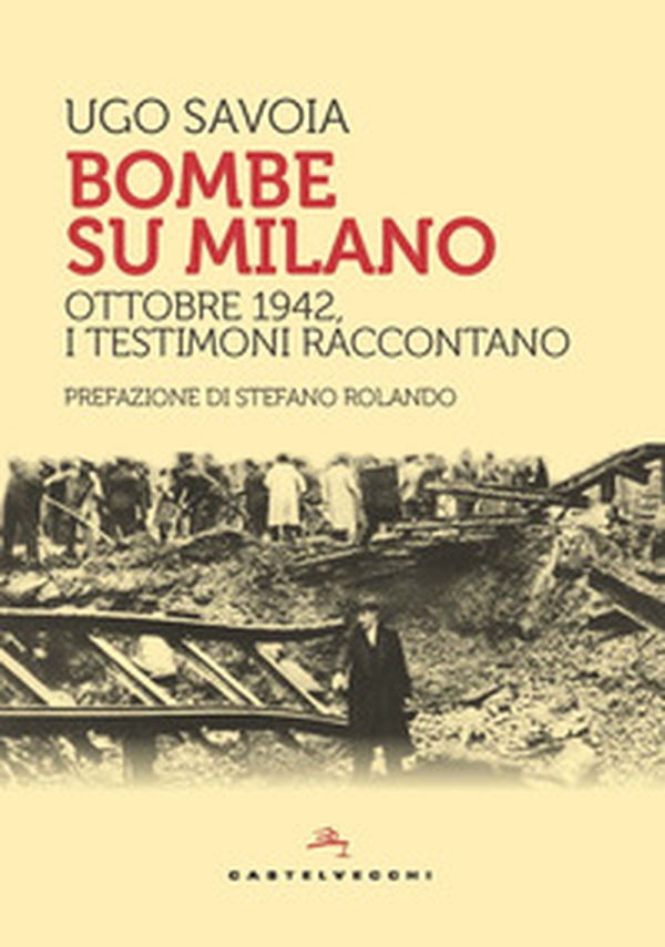Bombe su Milano. Ottobre 1942, i testimoni raccontano - Librerie.coop Bombe su Milano. Ottobre 1942, i testimoni raccontano - Librerie.coop
