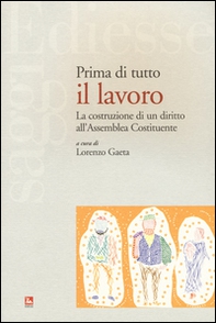 Prima di tutto il lavoro. La costruzione di un diritto all'Assemblea Costituente - Librerie.coop