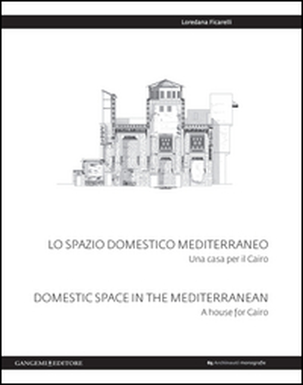 Lo spazio domestico mediterraneo. Una casa per il Cairo-Domestic space in Mediterranean. A house for Cairo - Librerie.coop Lo spazio domestico mediterraneo. Una casa per il Cairo-Domestic space in Mediterranean. A house for Cairo - Librerie.coop
