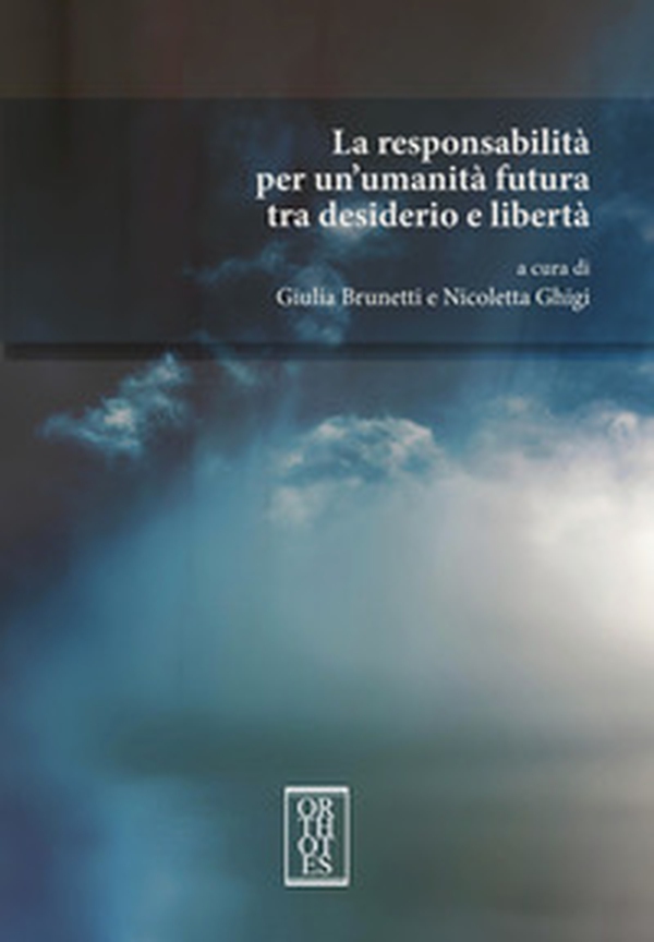 La responsabilità per un'umanità futura tra desiderio e libertà - Librerie.coop