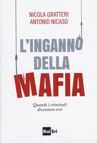 L'inganno della mafia. Quando i criminali diventano eroi - Librerie.coop