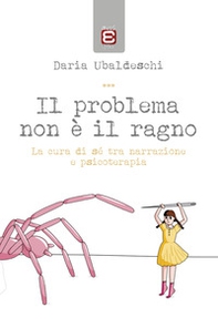 Il problema non è il ragno. La cura di sé tra narrazione e psicoterapia - Librerie.coop