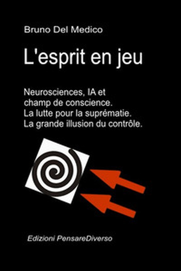 L'esprit en jeu. Neurosciences, IA et champ de conscience. La lutte pour la suprématie. La grande illusion du contrôle - Librerie.coop