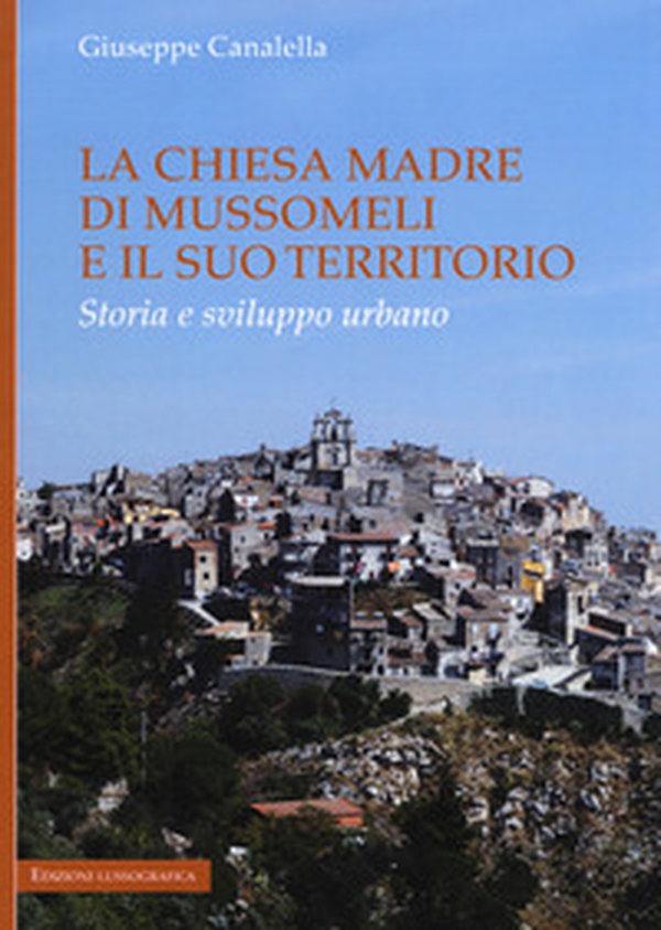 La chiesa madre di Mussomeli e il suo territorio. Storia e sviluppo urbano - Librerie.coop La chiesa madre di Mussomeli e il suo territorio. Storia e sviluppo urbano - Librerie.coop