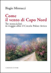 Come il vento di Capo Nord. Tre motociclisti in viaggio oltre il Circolo Polare Artico - Librerie.coop Come il vento di Capo Nord. Tre motociclisti in viaggio oltre il Circolo Polare Artico - Librerie.coop