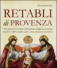 Retabli di Provenza. Tra conservato e perduto nella pittura religiosa su tavola fra XV e XVI secolo. Opere, artisti e documenti d'archivio - Librerie.coop