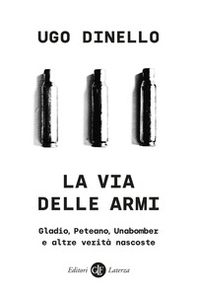 La via delle armi. Gladio, Peteano, Unabomber e altre verità nascoste - Librerie.coop