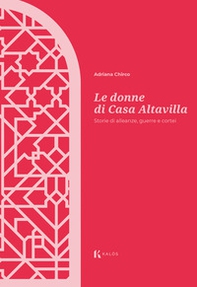 Le donne di Casa Altavilla. Storie di alleanze, guerre e cortei - Librerie.coop