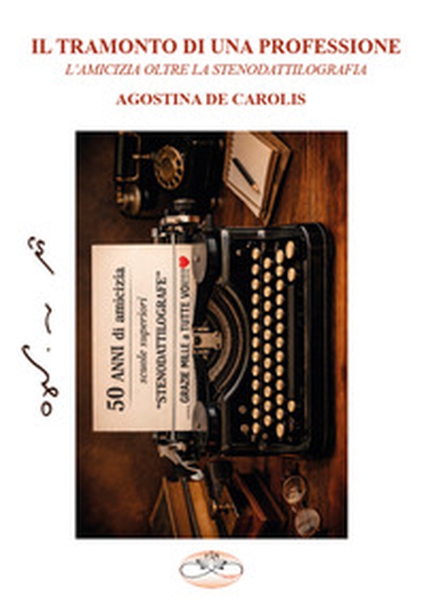 Il tramonto di una professione. L'amicizia oltre la stenodattilografia - Librerie.coop