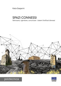 Spazi connessi. Valorizzare, rigenerare, comunicare i sistemi fortificati dismessi - Librerie.coop