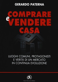 Comprare e vendere casa. Luoghi comuni, protagonisti e verità di un mercato in continua evoluzione - Librerie.coop