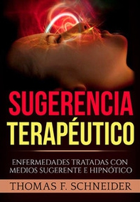 Sugerencia terapéutico. Enfermedades tratadas con medios sugerente e hipnótico - Librerie.coop