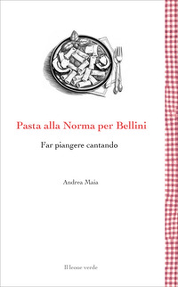 Pasta alla Norma per Bellini. Far piangere cantando - Librerie.coop Pasta alla Norma per Bellini. Far piangere cantando - Librerie.coop