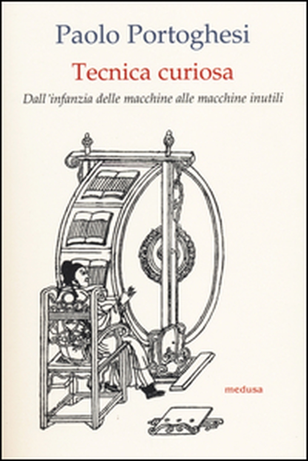 Tecnica curiosa. Dall'infanzia delle macchine alle macchine inutili - Librerie.coop Tecnica curiosa. Dall'infanzia delle macchine alle macchine inutili - Librerie.coop
