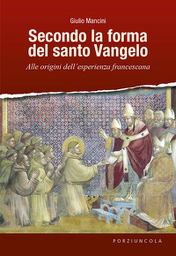 Secondo la forma del santo Vangelo. Alle origini dell'esperienza francescana - Librerie.coop Secondo la forma del santo Vangelo. Alle origini dell'esperienza francescana - Librerie.coop