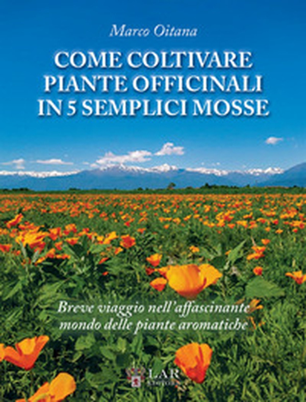Come coltivare piante officinali in 5 semplici mosse. Breve viaggio nell'affascinante mondo delle piante officinali - Librerie.coop Come coltivare piante officinali in 5 semplici mosse. Breve viaggio nell'affascinante mondo delle piante officinali - Librerie.coop
