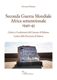 Seconda guerra mondiale Africa settentrionale 1940-43. Caduti e Combattenti del comune di Rubano. Caduti della provincia di Padova - Librerie.coop