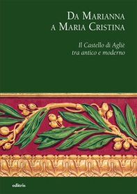 Da Marianna a Maria Cristina. Il Castello di Agliè tra antico e moderno - Librerie.coop