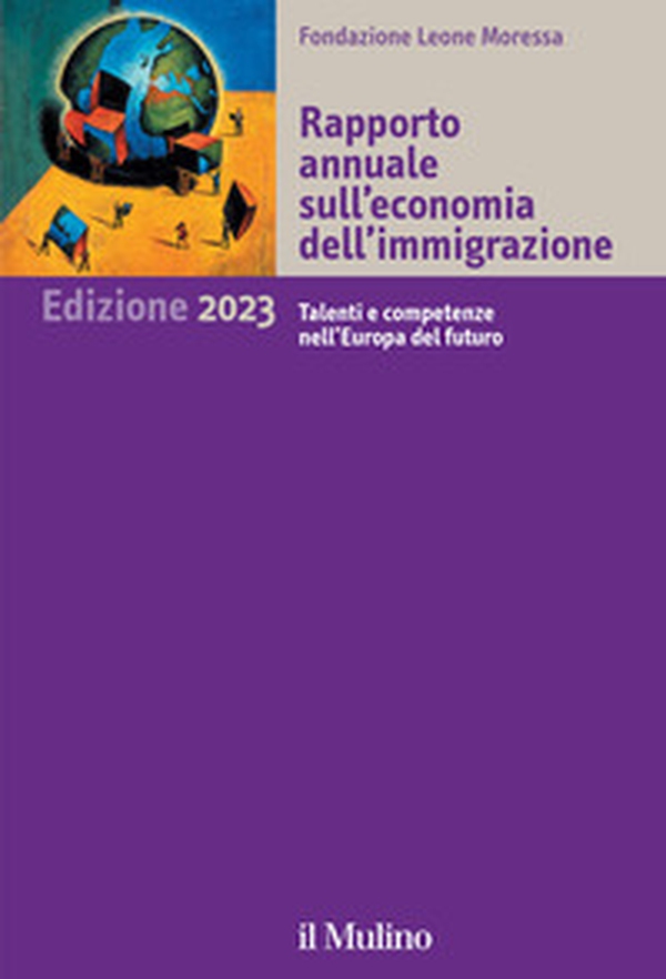 Rapporto annuale sull'economia dell'immigrazione 2023. Talenti e competenze nell'Europa del futuro - Librerie.coop Rapporto annuale sull'economia dell'immigrazione 2023. Talenti e competenze nell'Europa del futuro - Librerie.coop