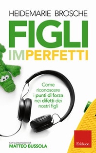 Figli imperfetti. Come riconoscere i punti di forza nei difetti dei nostri figli - Librerie.coop