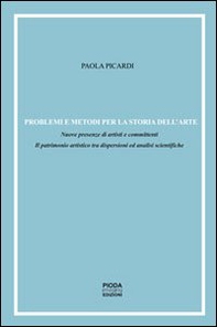 Problemi e metodi per la storia dell'arte. Nuove presenze di artisti e committenti. Il patrimonio artistico tra dispersioni ed analisi scientifiche - Librerie.coop