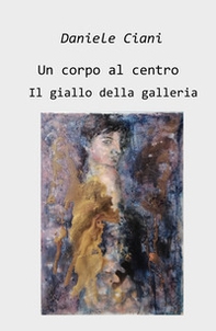 Un corpo al centro. Il giallo della galleria - Librerie.coop