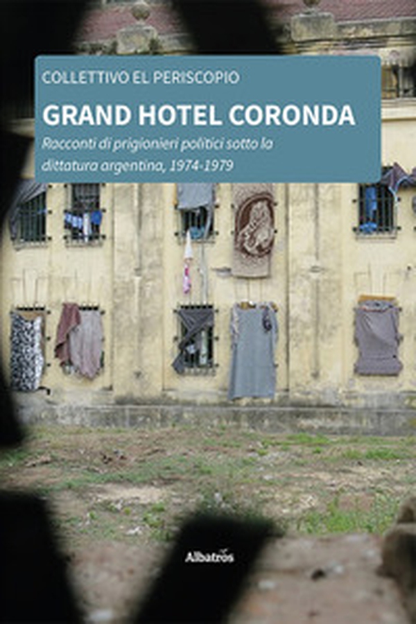 Grand Hotel Coronda. Racconti di prigionieri politici sotto la dittatura argentina, 1974-1979 - Librerie.coop Grand Hotel Coronda. Racconti di prigionieri politici sotto la dittatura argentina, 1974-1979 - Librerie.coop